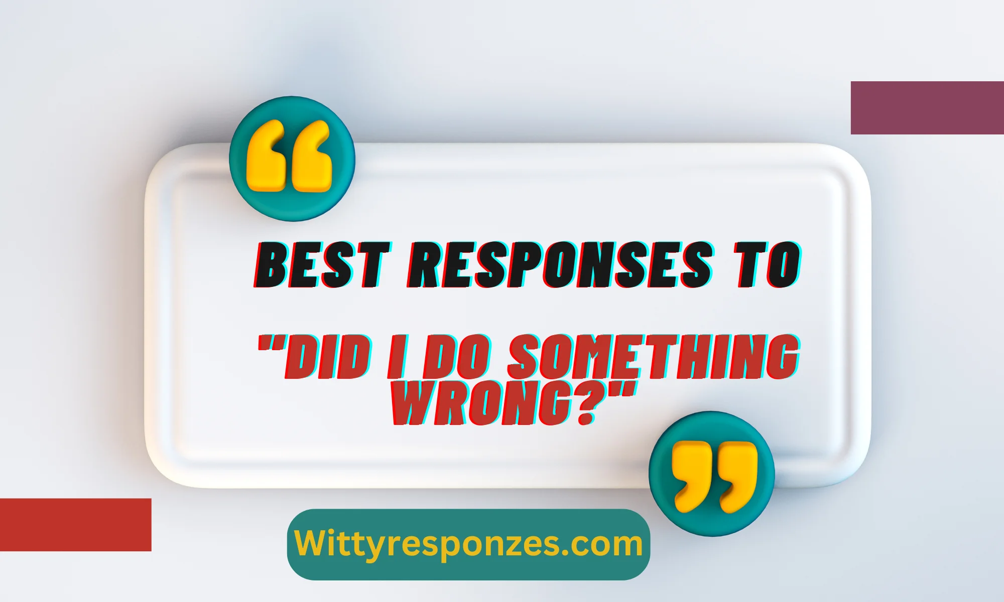 Best Responses to "Did I Do Something Wrong?"