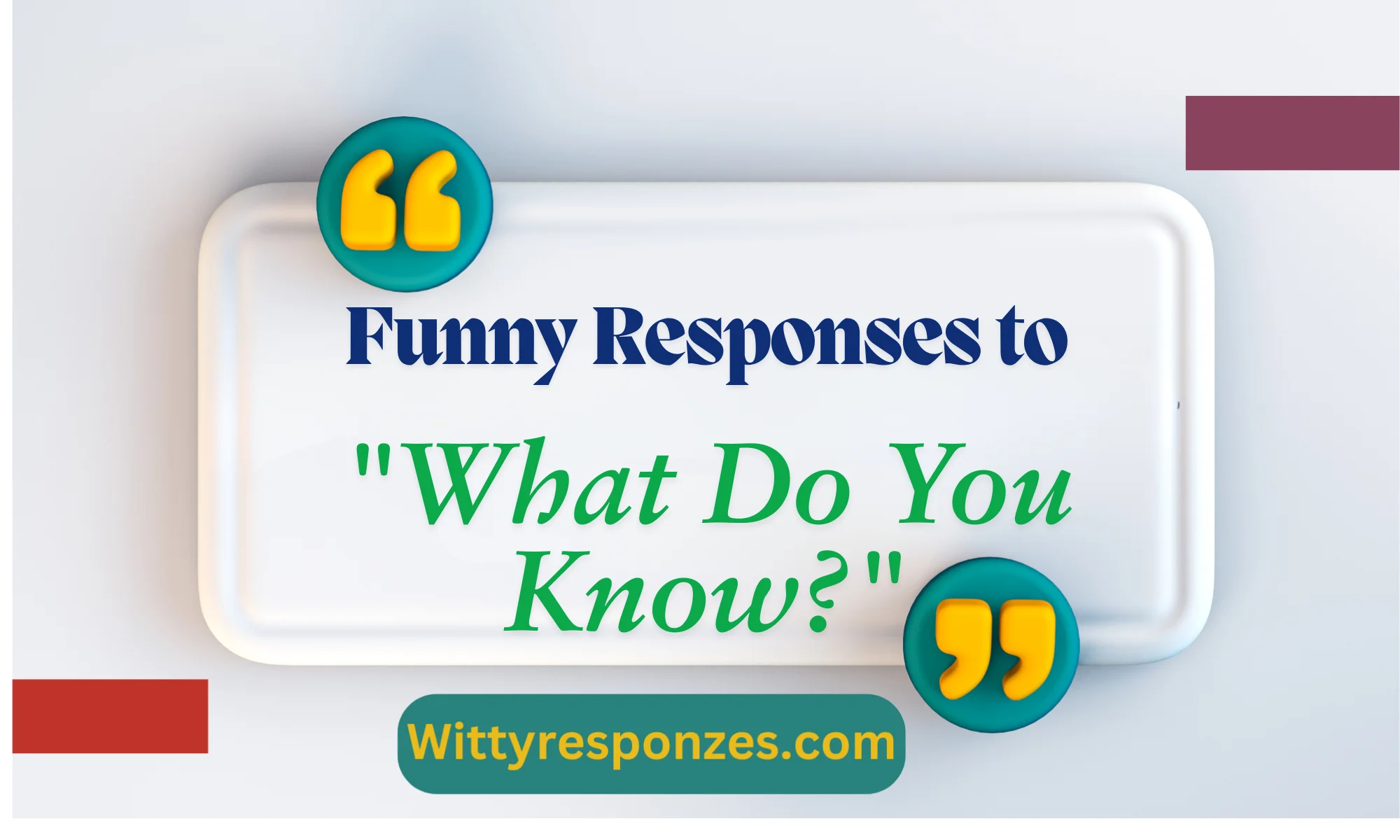 Funny Responses to "What Do You Know?"