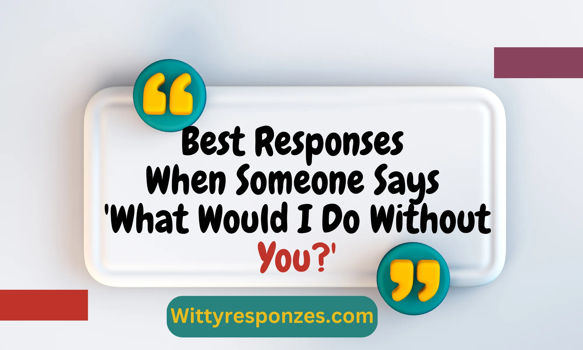 Best Responses When Someone Says 'What Would I Do Without You?'